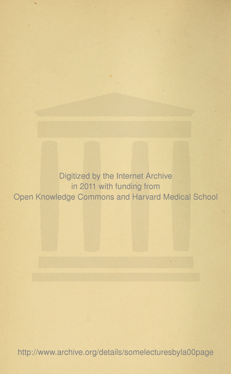 Digitized by the Internet Archive in 2011 with funding from Open Knowledge Commons and Harvard Medical School http://www.archive.org/details/somelecturesbylaOOpage