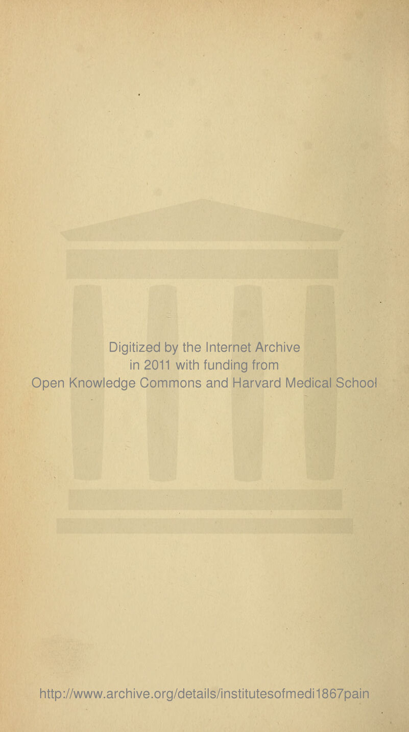 Digitized by tine Internet Archive in 2011 with funding from Open Knowledge Commons and Harvard Medical Schooi http://www.archive.org/details/institutesofmedi1867pain