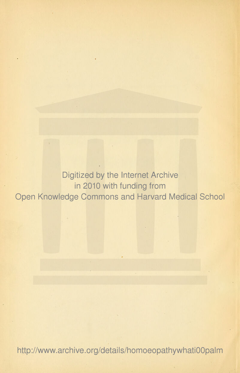 Digitized by the Internet Archive in 2010 with funding from Open Knowledge Commons and Harvard Medical School http://www.archive.org/details/homoeopathywhatiOOpalm