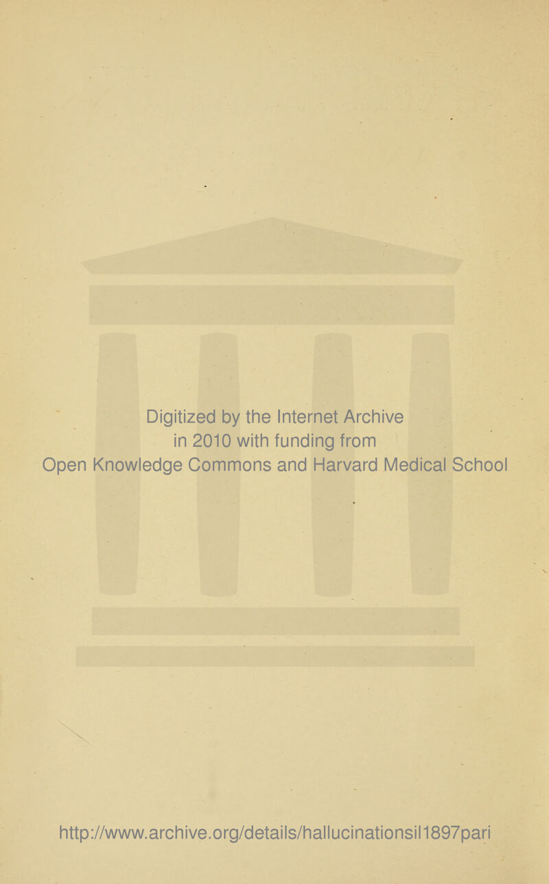 Digitized by the Internet Archive in 2010 with funding from Open Knowledge Commons and Harvard Medical School http://www.archive.org/details/hallucinationsil1897pari
