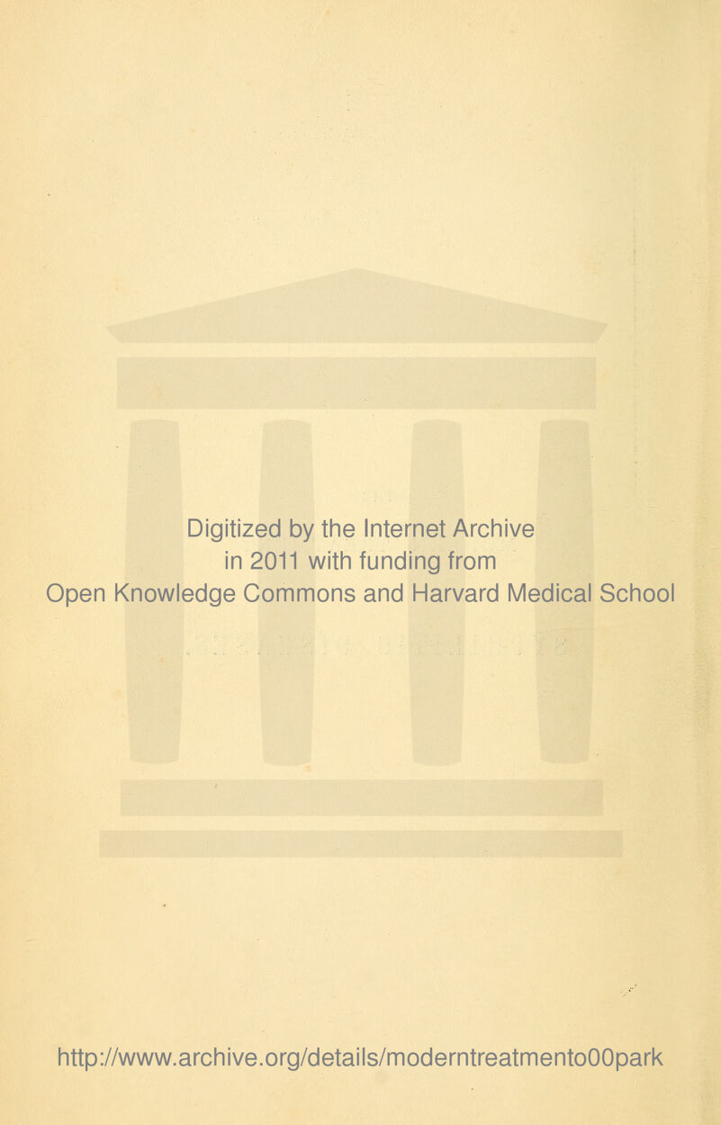 Digitized by the Internet Archive in 2011 with funding from Open Knowledge Commons and Harvard Medical School http://www.archive.org/details/moderntreatmentoOOpark