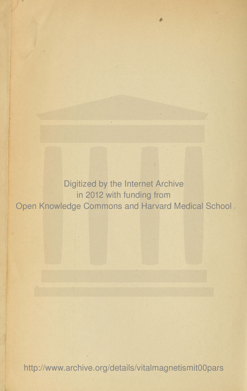 Digitized by the Internet Archive in 2012 with funding from Open Knowledge Commons and Harvard Medical School http://www.archive.org/details/vitalmagnetismitOOpars