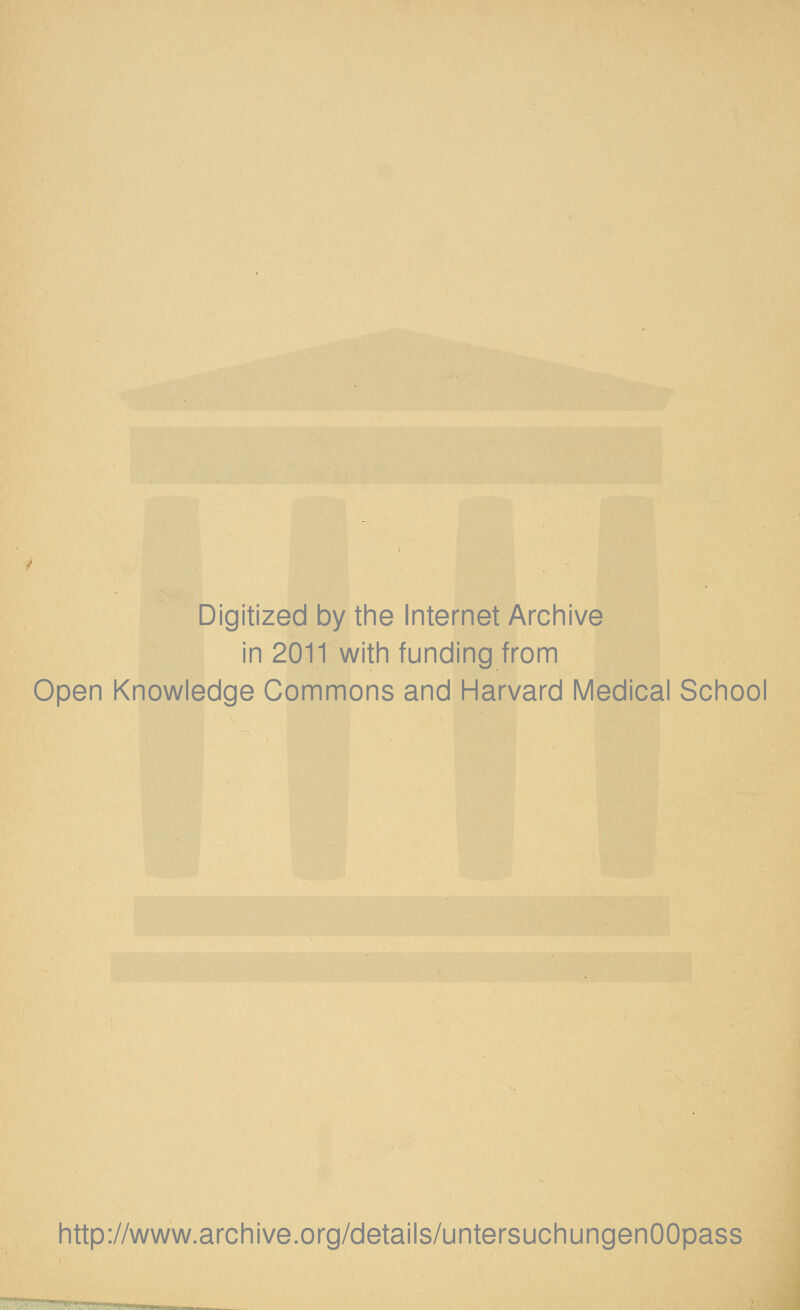 Digitized by the Internet Archive in 2011 with funding from Open Knowledge Commons and Harvard Medical School http://www.archive.org/details/untersuchungenOOpass