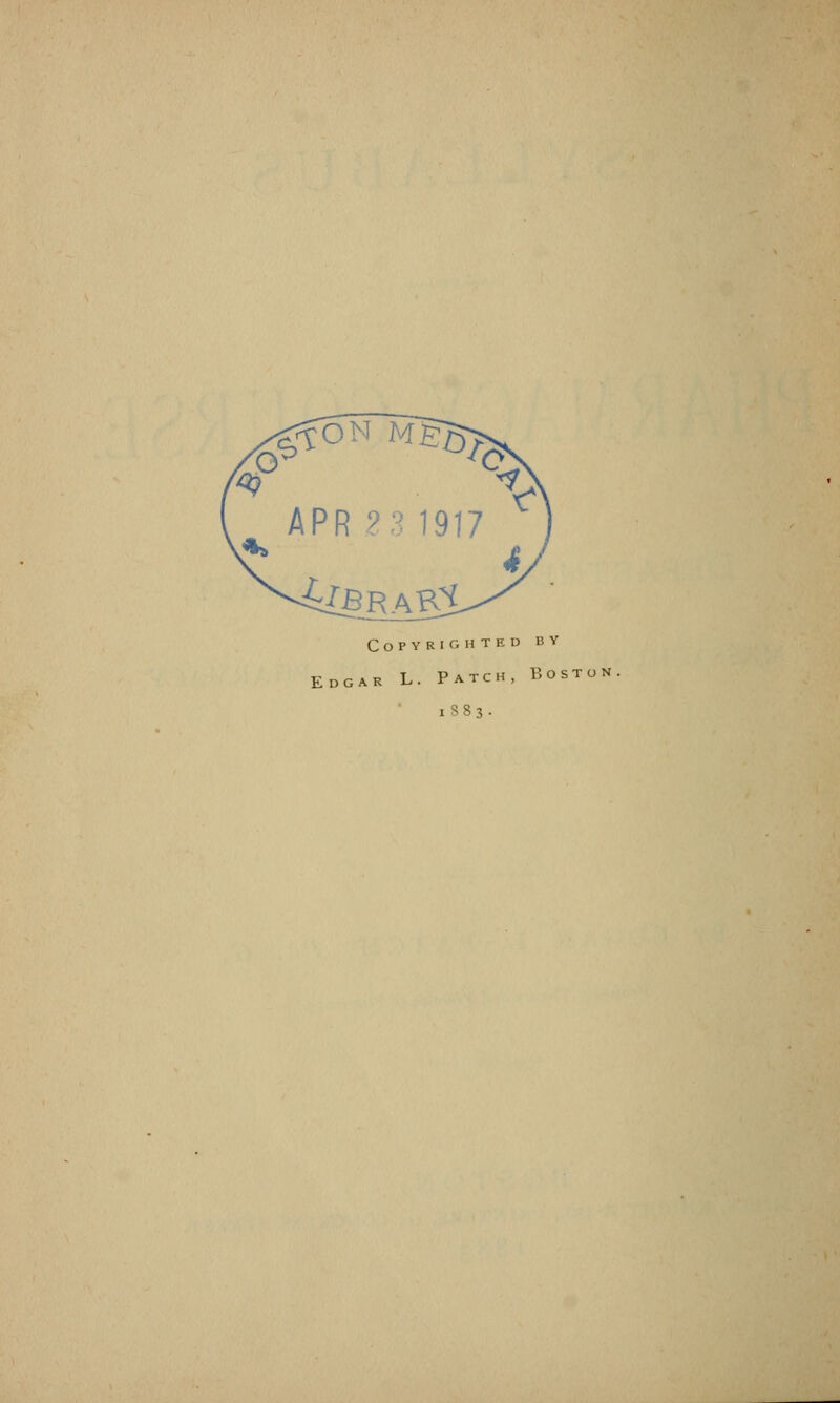 ON ME^^n APR 917 4fBRABl Copyrighted by Edgar L. Patch, Boston 1883.