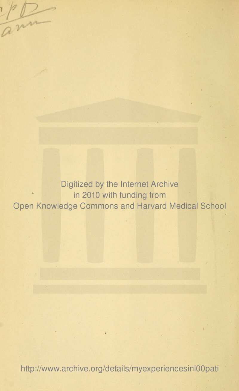 Digitized by the Internet Arcinive in 2010 with funding from Open Knowledge Commons and Harvard Medical School http://www.archive.org/details/myexperiencesinlOOpati