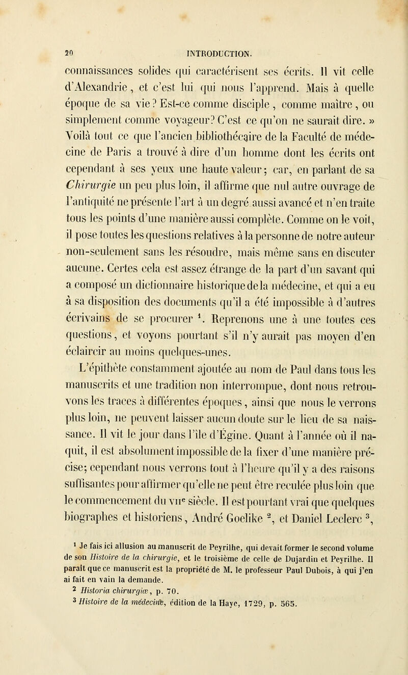 οοηηαϊδδίΐηοβδ δοΐΐάβδ ([\ιϊ ο&Γ&οίβπδβηΙ δβδ βοπίδ. 11 νΐΐ οβΠθ ά'ΑΙβχαηάηβ , βί ο'θδΐ Ιιιΐ ί|ΐιί ποιίδ Γ&ρρΓβηά. Μ&ίδ ^ ορβϋθ 6ρθΓ[υβ άβ δ& νίβ ? Εδί-06 οοΐΏΐηβ άίδοΐρΐβ , οοηιιηβ πι&ιίΓβ, ου δΐΐΉρΙβηιβηί οοηιιηβ νον3§6ΐΐΓ? €'6δΙ οβ ορΌη ηβ δ&υΓ&ΐί άΪΓβ. » Υοΐΐέ Ιουί 06 φΐ6 Γοηοίβη ΝΙίϋοίΙιβοαΐΓβ άβ Ια ΡαοηΙΙβ άβ ηιβάβ- οίηβ άβ Ραπδ & ίΐΌυνβ & άΐΓβ ά'υη Ιιοηιηιβ άοηί Ιβδ βοπίδ οηί οβρβηάαηί & δβδ γβϋχ υηβ Ιι&ιιίβ ναΙβοΓ; οαρ, βη ρ&ρΐ&ηΐ άβ δα ΟΗηητ^ιβ υη ρβυ ρΐυδ Ιοίη, 11 αίΐΪΓηιβ ίΐυβ ηυΐ αυίΓβ οιινΓ9§β άβ Γαη1ΐθ|πΐΐ6 ηβρρβδοηΐβ ΓαΓί α πη άβοτβ αιΐδδί αναηοβ βί η'βη ΐΓαΐΙβ ίοιίδ Ιβδ ροίηίδ ά'υηβ ηιαηίβΓβ απδδί οοπιρίβίβ. ΰοηιΐΏβ οη 1β νοΐί, 11 ροδβ ίουΐβδ Ιβδ οίΐιβδίίοηδ Γβΐ&ίίνβδ α Ια ρβΓδοηηβ άβ ηοίΓβ αυΙβυΓ ηοη-δβιιίβηιβηί δαπδ Ιβδ ΓβδοιιάΓβ, ηιαίδ ηιβηιβ δαηδ βη άίδΟΐιΙβΓ ^αοιιηβ. ΟβΓίβδ οβία βδΐ αδδβζ βίταη^β άβ Ια ραΓί ά'ιιη δαναηΐ ςυί α οοηιροδβ υη άΐοίίοηηαΐΓβ Ιηδίοηςυβάβία ηιβάβοΐηβ, βΐ ομιΐ α βιι ά δα άίδροδίίίοη άβδ άοοαηιβηίδ 0[αΊ1 α βίβ ίηιροδδΙΜβ α ά'αυίρβδ βοπναίηδ άβ δβ ρΓΟοαΓβΓ Κ ΚβρΓβηοηδ υηβ ά υηβ ίουΐβδ οβδ ΓΐυβδΙίοηδ, βΐ νογοηδ ρουΓίαηί δ'ίΐ η'γ αυΓαΐί ραδ ηιογβη ά'βη βοΙαίΓοίΓ αυ ηιοίηδ ςυβίςυβδ-υηβδ. Ε'βρίΙΙιβίβ οοηδίαηιηιβηΐ α]ουΐ6β αυ ηοπι άβ Ραυΐ άαηδ ίουδ Ιβδ πιαηυδοπίδ βί υηβ ίΓαάίίίοη ηοη ΐηΐβιτοηιρυβ, άοηί ηουδ τβίΓου- νοηδ Ιβδ ίΓαοβδ α άΐίίβΓβηίβδ βρο(:[υβδ, αίηδΐ ηυβ ηουδ 1β νβΓΓοηδ ρΐυδ Ιοίη, ηβ ρβυνβηί ΙαίδδβΓ αυουη άουίβ δυΓ 1β Ιίβυ άβ δα ηαίδ- δαηοβ. II νΐί 1β 3ουΓ άαηδ Γϋβ ά'Εοίηβ. Ουαηί α Γαηηββ ου ΐ1 ηα- ςυΐί, ί1 βδΐ α1)δθ1υηιβηίίηΊροδδί1)1βά6ΐα ΓιχβΓ ά'υηβ ηιαηϊβΓβ ρρβ- οΐδβ; ββρβηάαηί ηουδ νβΓΓοηδ ίουί ά ΓΙιβυΓβ (^υΊΙ γ α άβδ ταίδοηδ δυίίΐδαηίβδ ρουΓ αΓίίΓηΊβΓ ί^υ'βΐΐβ ηβ ρβυί βίΓβ Γβουΐββ ρΐυδ Ιοίη ςυβ 1β οοηιηιβηοβηιβηί άυ νη« δίβοΐβ. II βδίρουιίαηί \ταί οιυβ οριβίςυβδ 1)ίθΒταρ1ΐ6δ βΐ Ιιΐδίοηβηδ, ΑηάΓβ ΟοβΠΙίβ ^ βί ϋαηίβΐ ΕβοΙβΓΟ ^ » Ιβ Γ3ί8 ιοί αΐΐυδϊοη βα ίηαηιιβΟΓίΙ άβ ΡεγηΙΙιβ, (ΐαϊ (ΙβνβϊΙ ΓοηηεΓ 1β δβοοηά νοίυιηβ άβ 8οη Ηί$Ιοϊτβ άβ Ια οΜνητ^ίβ, βΙ 1β ίΓοίβίέηιβ άβ οβϋβ άβ ΟυίβΓάίη βΐ ΡβγΓΪΙΙιβ. II ραΓαίΐ ςυβ οβ ιηβηυδοηί ββΐ 13 ρΓορπέίβ άβ Μ. 1β ρΓοΓβδδβοΓ Ρβυί Όα1)οίδ, β ςαί ί'βη 31 ΪΆ\ί βη νΛΪη 13 άβηιβηάβ. 2 ΗΜοί'ία οΜτητο/ίω, ρ. 70. ^ΗίεΙοίτβ άβ Ια ηιβάβάηΐ, βάίΐΐοη άβ 13 Ηβγβ, 1729, ρ. 565.