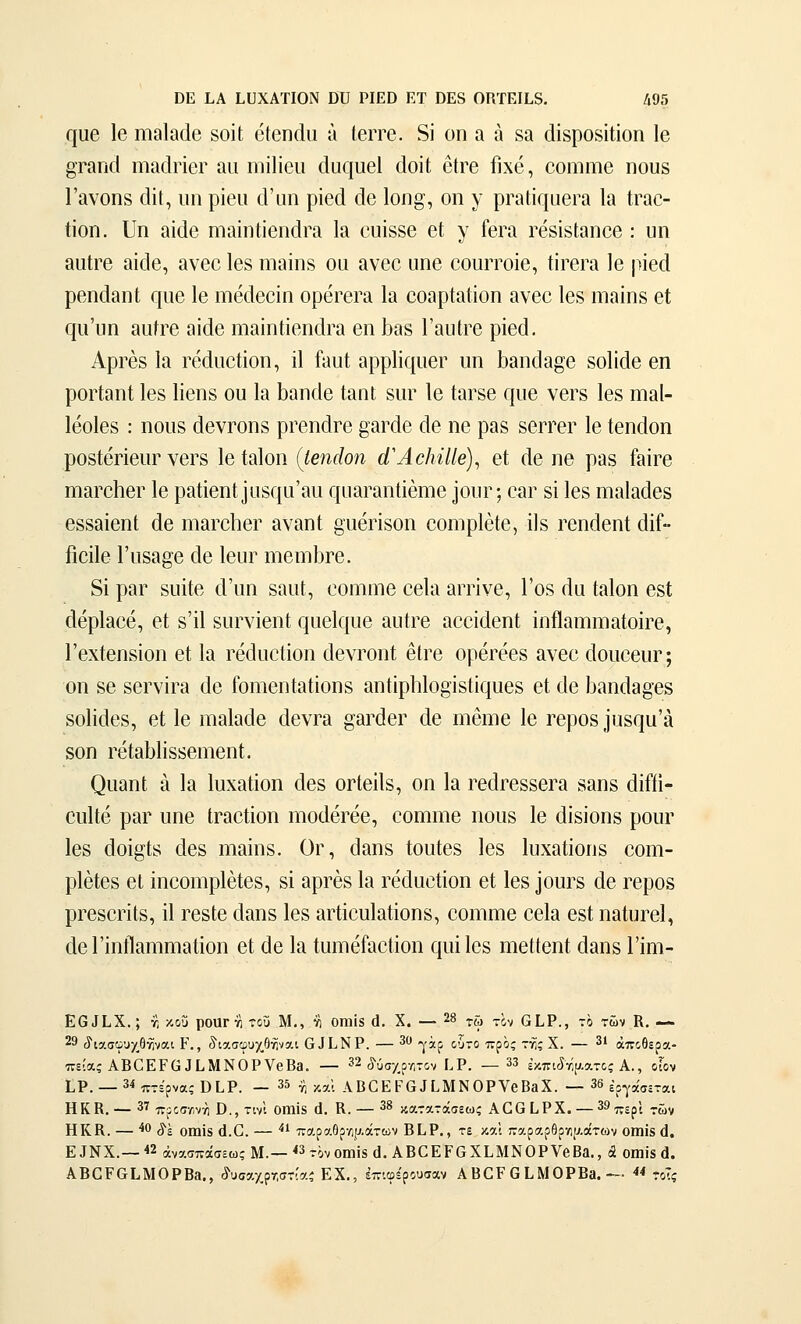 ΟΕ Ι.Α ίϋΧΑΤΙΟΝ ϋϋ ΡΙΕΟ ΕΤ 0Ε8 ΟΠϊΕΙίδ, Ζι95 φΐ6 1β ηιαίαάβ δοίΐ βίβηάυ ά ΙθΓΓβ. δι οη α ά δα άΐδροδίΐίοη 1β ^ταηά ηιαάπβΓ αιι ιηϋίοιι άυορβί άοΐΐ βίΓβ ίιχβ, οοηιΐΏβ ηουδ Γανοηδ άΐΙ, ιιη ρΐβιι ά'αη ρΐβά οΐβ Ιοη^, οη γ ρΓαίίοιυβΓα Ια ΐΓαο- ίΐοη. ΙΙη αίάβ ιηαίηίίβικίΓα Ια ουΐδδβ βί γ ίβρα ΓβδΐδΙαηοβ : υη ααίΓθ αίάβ, ανβο Ιβδ ιηαίηδ οα ανβο υηβ οουιτοίβ, ίΪΓβΡα ]β ρίβά ρβηάαηΐ ηιιβ Ιβ ιηβάβοίη ορβΓβΓα Ια οοαρίαίΐοη ανβο Ιβδ ιηαίηδ βί ςιΓυη αυίΓβ αίάβ ΐΉαΐηΙΐβηάΓα βη ΐ3αδ ΓαυίΓβ ρίβά. ΑρΓβδ Ια ΓθάυοΙϊοη, ί1 ίαυΐ αρρ1ΐθ|ΐΐ6Γ οη ΐ3αη(]α^β δοΐίάβ βη ροΓίαηΙ Ιβδ Ιΐβηδ ου Ια ΐ3αηοΐ6 ίαηί δΟΓ Ιβ ίαΓδβ ςιιβ νβΡδ Ιβδ ηιαί- Ιβοΐβδ : ηοιίδ άβΥΓοηδ ρΓβηάρβ ^αράβ οΐβ ηβ ραδ δβΡΓβΓ Ιβ ίβηάοη ροδΙβηβυΓ νβΓδ Ιβίαΐοη (Ιβηάοη ά'ΆοΗίΙίβ)^ βί άβ ηβ ραδ ίαΪΓβ ηιαΓοΙιβΓ Ιβ ραίΪ6ηΙ]ιΐδ(:ια'αα ΓΐιιαΓαηίΐβηιβ 3θυΓ; οαΓ δί Ιβδ ηιαίαάβδ βδδαίβηΐ άβ ηιαΓβΙιβΓ αναηΐ ^Ήβπδοη οοηιρίβίβ, ϊΐδ Γβηάβηί άΐί- ΓιβΠβ Γΐΐδα^β άβ ΙβϋΓ ΐΉβΐΊ[ΐ}3Γβ. δϊ ραΓ δΐιΐίβ (ΙΊιη δαιιΐ, βοηιηιβ οβία αιτϊνβ, Γοδ (Ια Ιαΐοη βδί άβρίαοβ, βί δ'ίΐ δυΓνίβηί ςαβίορβ αυίΓβ αοβΐάβηί ΐηΩαΐΏηιαίοΐΓβ, Γβχίβηδΐοη βί Ια Γβάυοίίοη άβνΐΌηί βίΓβ ορβΓββδ ανββ οΙοηοβυΓ; οη δβ δβΓνίΓα άβ ίΌηιβηΙαίϊοηδ αηίΐρ1ι1ο§ΐδίίθ[υβδ βί (Ιβ ]3αη(ία§βδ δοΐΐάβδ, βί Ιβ ηιαίαάβ άβνρα ^αράβΓ άβ ηιβηιβ Ιβ Γβροδ 3αδΓ[η'α δοη Γ6ία1)1ΐδδβηΊβηί. Οιιαηί α Ια Ιυχαίίοη άβδ ΟΓίβίΙδ, οη Ια ΓβάΓβδδβΓα δαηδ άίίίί- αιΐίβ ραΓ υηβ Ιραοίίοη ιηοάβΓββ, οοηιηιβ ηουδ Ιβ άίδίοηδ ρουΓ Ιβδ άοί^ίδ άβδ ηιαΐηδ. Ογ, άαηδ ίουίβδ Ιβδ Ιυχαίΐοηδ οοηι- ρΐβίβδ β ι ίηοοηιρίβίβδ, δί αρΓβδ Ια ΓβοΙυβΙίοη βί Ιβδ 3θυΓδ άβ Γβροδ ρΓβδοηΙδ, ί1 Γβδίβ άαηδ Ιβδ αΓίίβυΙαίΐοηδ, βοηιηιβ οβία βδί ηαίυΓβΙ, άβΐ'ίηίΐαηιηιαίΐοη βί άβ Ια ίυιταβίαβίΐοη ςοίΐβδ ηιβίίβηί άαηδ ΓίηΊ- Ε^^ι,X.; γ; κοΰ ροΐΙΓ ίι τοΰ Μ., νι οπιίδ ά. Χ. — ^8 ^ώ τον 61,Ρ., το των Κ. — 29 ίιασφυχθηναι Ρ., ίίασφυχθίίναι (ϋΕΝΡ. — 30 γ,ςρ ^,•^~ζ^ ^ρ^ς -η, χ_ — 31 άποθίρα- πείας ΑΒάΕΡααΐ.ΜΝΟρνβΒ3. — 32 ,^ύσχρΛτον ΕΡ. —33 έκπκϊτίαατος Α., οίον Ι,ρ. _34π^;'ρναςΟΕΡ. — 35 ^ καί ΑΒΟΕΡΟ ^ΕΜΝΟΡVβΒαX. — 36 έργ,ίσίται ΗΚΚ. — 37 ^ρ^σνιννι Ο., τινί Οίηΐδ ά. Β. — 38 κατατάσεως ΑΟΟΕΡΧ.—39^^ρ), .^^ ΗΚΚ. — ^^ ^ϊ οιηίδ ά.Ο. — ■** παραθ^>•Λ,μάτων ΒΕΡ., τε και τταραρθρψ,άτων οίηίδ ά. Ε1ΝΧ.—« άνασπάσεως Μ.—<3-όν οιηΪ8 ά. ΑΒϋΕΡσΧΕΜΝ0Ρν6Β&., ά οιηΐδ ά. ΑΒ0Ρ&ΕΜ0ΡΒ3., ^υσαχρτ,στία? ΕΧ., έττιφερουσαν ΑΒΟΡ 6 ΕΜ0ΡΒ3. — ** τοΐ^