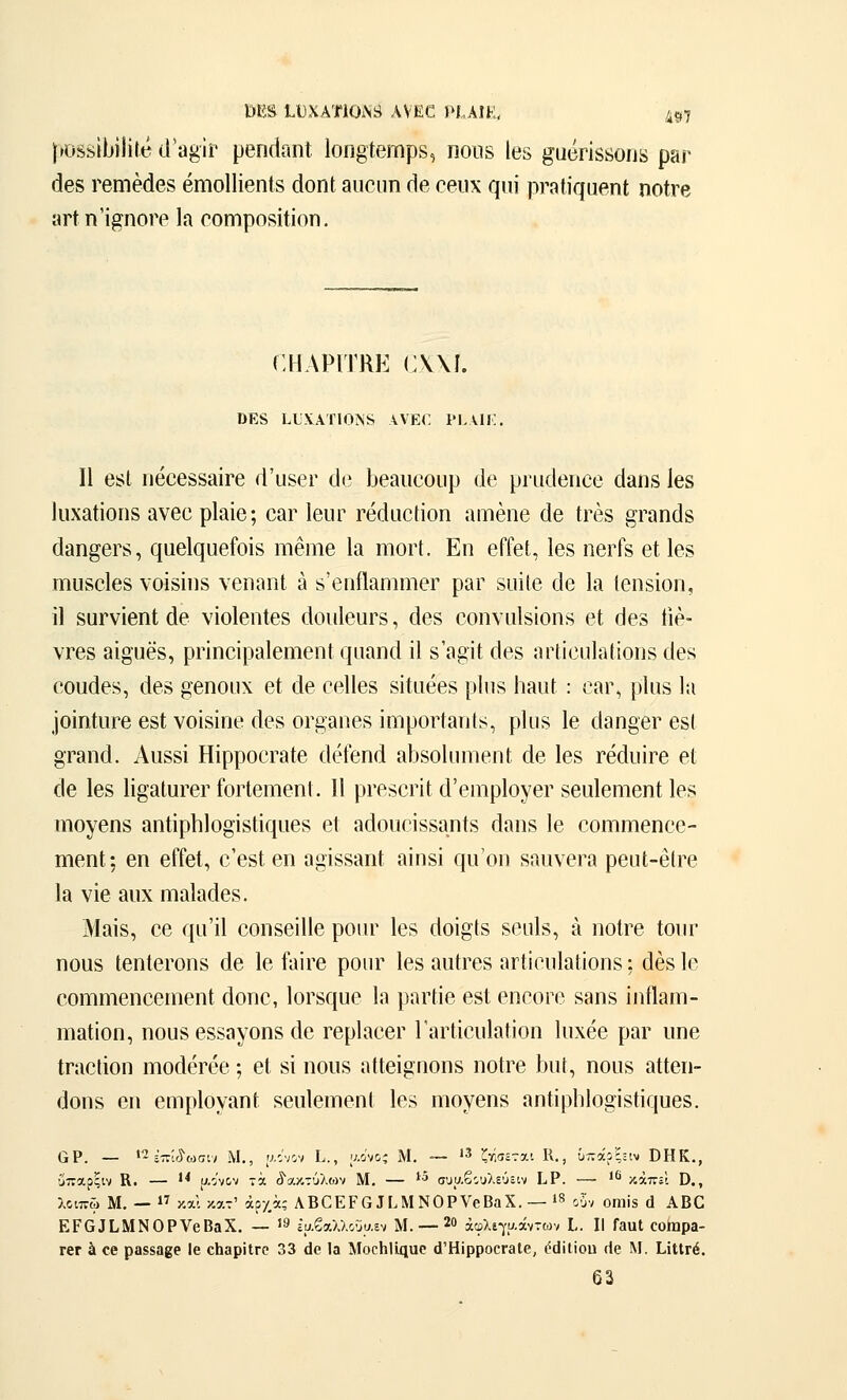 |>0δδϊ6ίίίΙ(? (Ι'α^ΪΓ ρβηάαηΐ 1οιι§Ιβπιρδ, ηοιίδ Ιβδ ^υόπδΒουΒ ρ^ρ άβδ Γβηιέάβδ βιηοΐΐίβηΐδ άοηΐ 3ΐιοιιη γΙθ οβιιχ ςιιΐ ρΓηΙίςϋβηΙ ηοίΓβ «Γίη'ί^ηοΓΡ Ια οοπιροδίίίοη. ΓΗΑΡίΤΚΕ (:ν\ί. Π βδΐ ιιβϋ6δδ&ΪΓβ τΓυδβΓ (1β Ι^βαιιοοιφ (Ιβ ρηκίβηοβ ά&ηδ Ιβδ Ιιιχαίίοηδ ανθορίαΐβ; ο&γ ΙβιΐΓ Γβάαοίΐοη αιηβηβ (1β ίρβδ ^ΓοηοΙδ άαη^βΓδ, (^αβίςαβίοΐδ ιηβΐΏβ Ια ιπογΙ. Εη θΓΓβΙ, Ιβδ ηβΓΓδ βΐ Ιβδ ιηυδοΐβδ νοίδίπδ νβηηηΐ 3 δ'βηίΙ&ηιηιβΓ ραΓ δΐιίίβ (Ιβ Ια Ιβηδΐοη, ϋ δϋΓνίβηΙ άβ νΐοίβηΐβδ άοιιΙβυΓδ, άβδ οοηνυΐδίοηδ βΐ €ΐβδ 1ιβ- ντβδ αίο-υβδ, ρπηοίραίβηιβηΐ ςίΐαηά ϋ δ'α^ίΐ; άβδ αΓίίοιιΙαίίοπδ (Ιβδ βοαάβδ, άβδ ββηουχ βί άβ οβίΐβδ δίΐαββδ ρίπδ Ιιααί : οαΓ, ρΐιΐδ Ια ]οΐηίιΐΓβ βδί νοίδίηβ άβδ ΟΓ^αηβδ ΐιηροΓίαηΙδ, ρΐιΐδ Ιβ οΙαη^βΓ βδΙ §ταΐΊά. Ααδδΐ ΗίρροοΓαίβ (Ιβίβηά αΐ^δοΐυιηβηΐ; άβ Ιβδ ΓβάυΪΓβ βΐ ίΐβ Ιβδ Ιί^ιαΙϋΓβΓ ίοΓίβηΊβηί. II ρΓβδοηΙ ά'βιηρΙογβΓ δβαΙβίΏβηΙ Ιβδ ιηογβπδ αηΙίρΙι1ο§ΊδΙΪΓ|ΐιβδ βί αάοιιοΐδδαηίδ άαηδ Ιβ οοΓηΐΉβηββ- ιηβηΐ; βη βίίβΐ, β'βδί βη α^ίδδαηΐ αίηδί ςυ'οη δαιινβΓα ρβαΐ-βίρβ Ια νίβ αιιχ τηαΐαάβδ. Μαίδ, οβ ί]ίΐ'ϊ1 οοηδβίΐΐβ ροιίΓ Ιβδ άοί^Ιδ δβαΐδ, α ηοίΓβ Ιοιιγ ηουδ ΙβηΙβίΌΠδ άβ Ιβ ίαΐΓβ ροιίΓ Ιβδ αυίΓβδ αΓίίοιιΙαϋοηδ: άβδ Ιβ οοηΊΐϊίβηββιηβηΙ άοηβ, 1θΓδ(:[υβ Ια ραιίίβ βδΐ βηοοΓβ δαηδ ΐηΠαπι- ηιαίίοη, ηουδ βδδπγοηδ άβ ΓβρΙαββΓ ΓαΓίίβυΙαίϊοη Ιιιχββ ραΓ ιιηβ ΐΓαοΙϊοη ΐΉοάβΓββ; βΐ δι ηοιίδ αίΐβϊ^ηοηδ ηοίΓβ 1)ΐιί, ηοιίδ αΙΙβη- ίϊοηδ βη βηιρίοναηΐ δβιιΐβιτηβηΐ Ιβδ ηιογβηδ αηΙϊρΐΊΐοοίδίΪΓΐυβδ. ΟΡ. _ Κίπί,ίοισί; Μ., αν/ον Ι.., αο'νος Μ. — »3 ζτ,σίται Κ., ΰττάίξϊΐν ΟΗΚ., ύπαρςιν Κ. — '* [ν.ονον τά δακτύλων Μ. — ^^ συαβςυλεύειν Ι.Ρ. — *^ κάττίΐ Ο., λειπφ Μ. — 17 καΐ /.ατ' άρ/.άς ΛΒ0ΕΡ6Ιί^ΜΝΟΡΥεΒαΧ. — 18 ο-ϊν οηιίδ ά ΑΒΟ ΕΡΟαί,ΜΝΟΡνβΒαΧ. — '9 έαβαλλοϋαεν Μ. — 20 άφλιγ.υ.άντων ί. II ΓβυΙ οοίηρα- Γ6Γ Ιι οβ ροδβακθ Ιβ ο1ΐ3ρΐΐΓ0 33 (Ιβ Ια Μοο1ι1ί4«β ά'ΗϊρροοΓβΙβ, ^(ΙίΙίοη (Ιβ Μ. Ι,ϊΙΐΓέ. 63