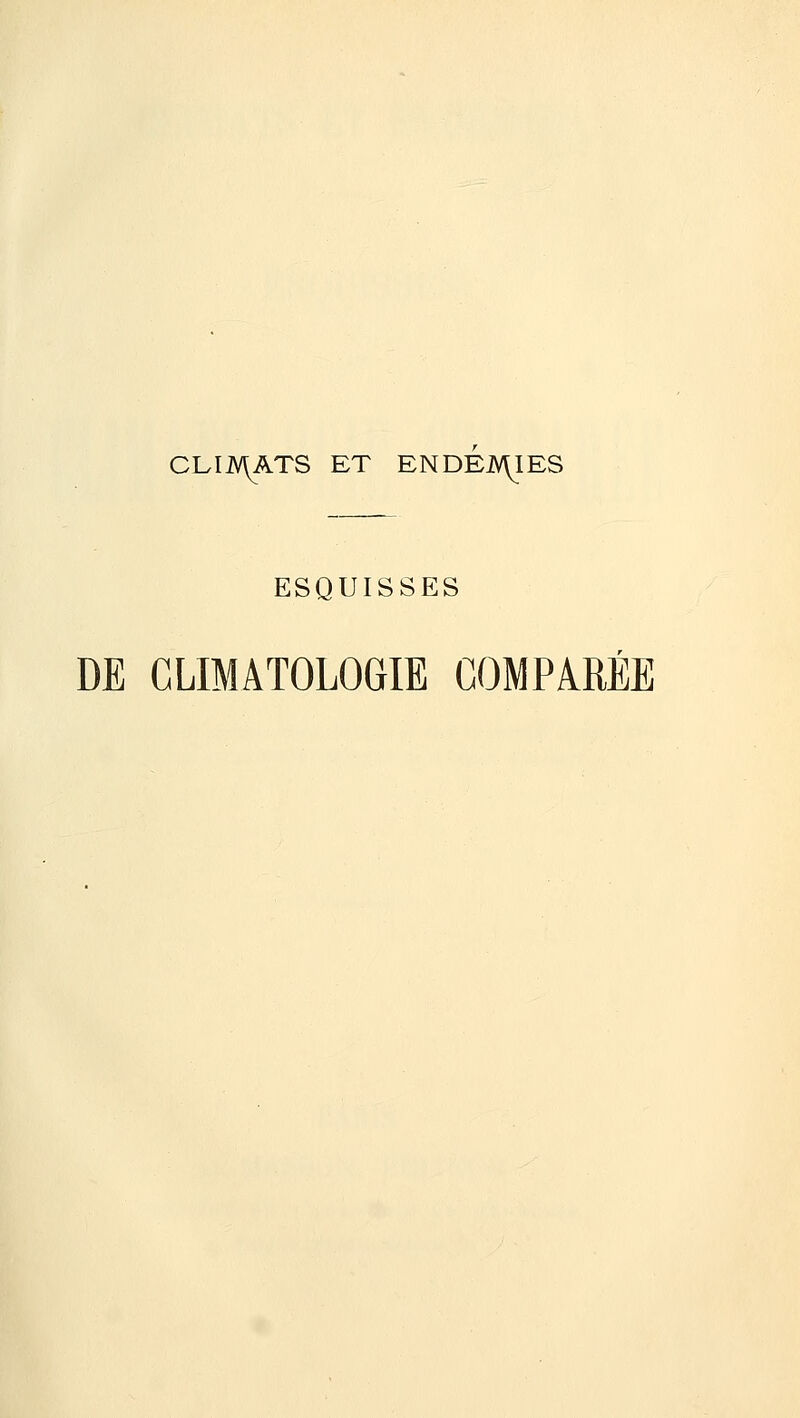 CLIJV^ATS ET ENDEj!y\JES ESQUISSES DE CLIMATOLOGIE COMPARÉE