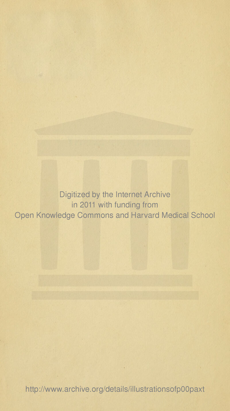 Digitized by tine Internet Arciiive in 2011 with funding from Open Knowledge Commons and Harvard Medical School http://www.archive.org/details/illustrationsofpOOpaxt