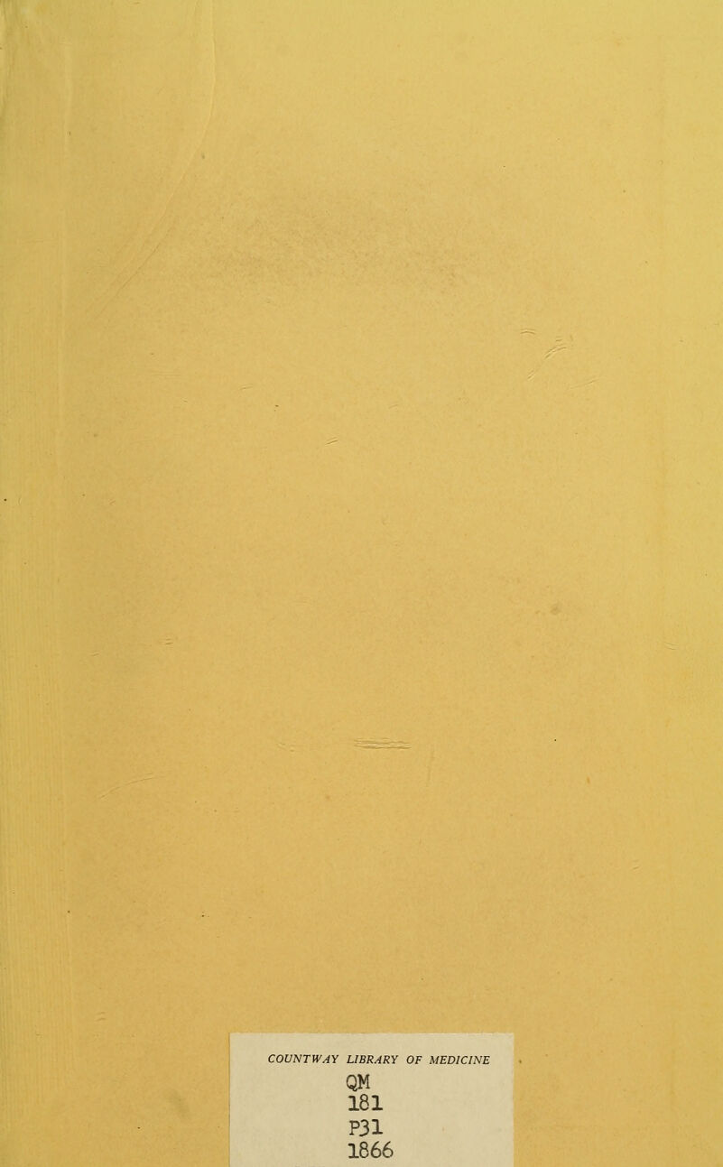 COUNTWAY LIBRARY OF MEDICINE QM 181 P31 1866