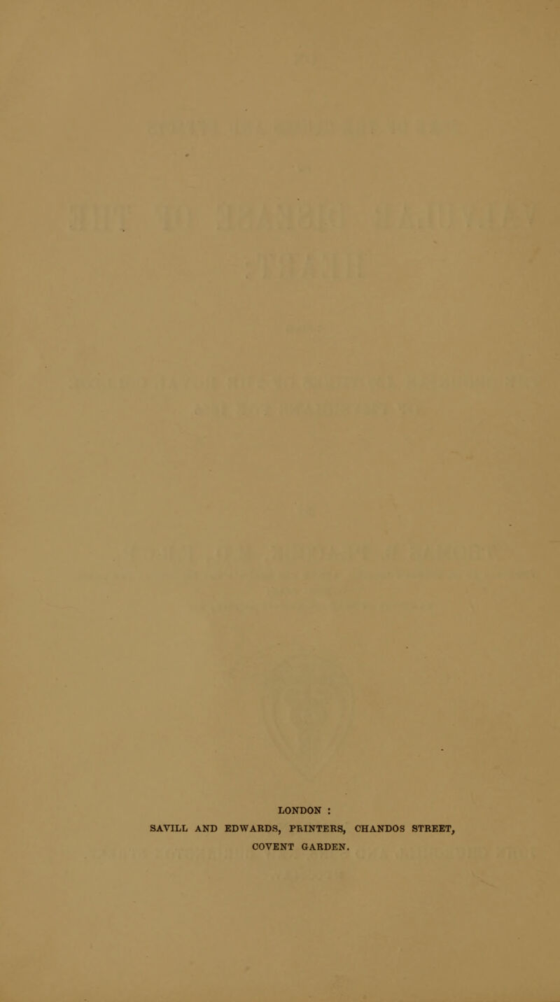 LONDON : SAVILL AND EDWARDS, PRINTERS, CHANDOS STREET, COVENT GARDEN.