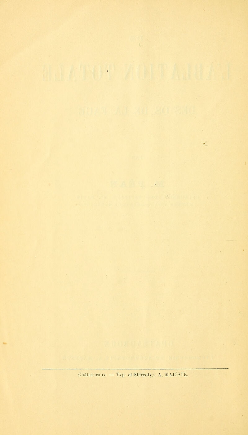 Ghâtea'.iroux. — Typ. et St'éréotyp. A. MAJESTÉ.