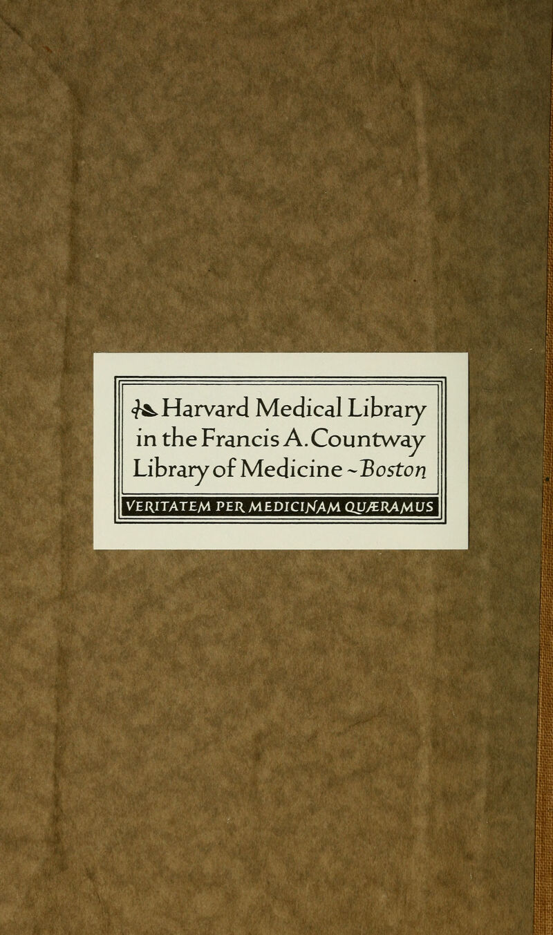 :.r' :i^'- <^ Harvard Medical Library in the Francis A. Countway Library of Medicine -Boston VERITATEM PERMEDICIjs(AM OU^^RAAIUS