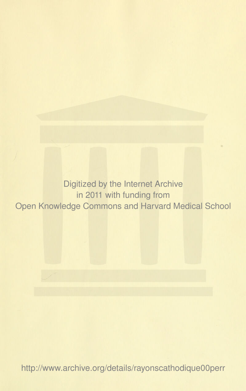 Digitized by the Internet Archive in 2011 with funding from Open Knowledge Commons and Harvard Médical School http://www.archive.org/details/rayonscathodiqueOOperr