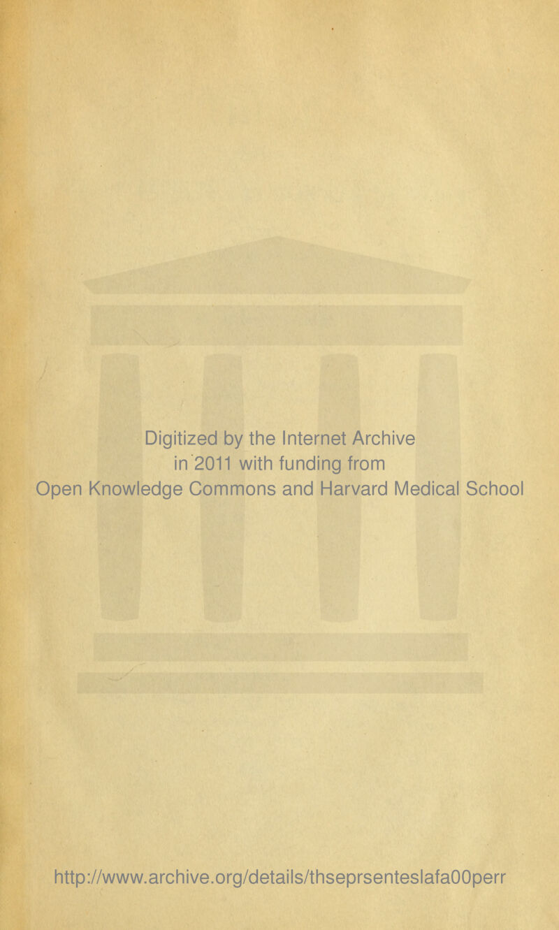 Digitized by the Internet Archive in 2011 with funding from Open Knowledge Commons and Harvard Médical School http://www.archive.org/details/thseprsenteslafaOOperr