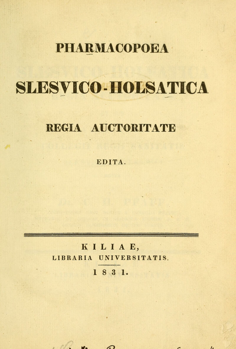SLES VICO - HOLS ATIC A REGIA AUCTORITATE EDITA. K I L I A E, LIBRARIA UNIVERSITATIS 18 3 1. tf• /d /- im