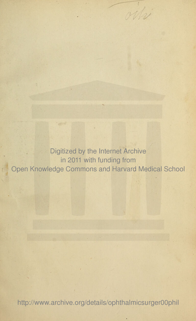 Digitized by the Internet Archive in 2011 with funding from Open Knowledge Commons and Harvard Medical School http://www.archive.org/details/ophthalmicsurgerOOphil