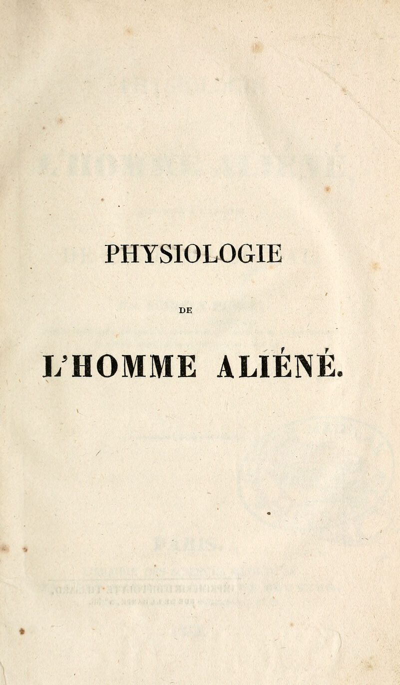 PHYSIOLOGIE f T I/HOMME ALIENE.