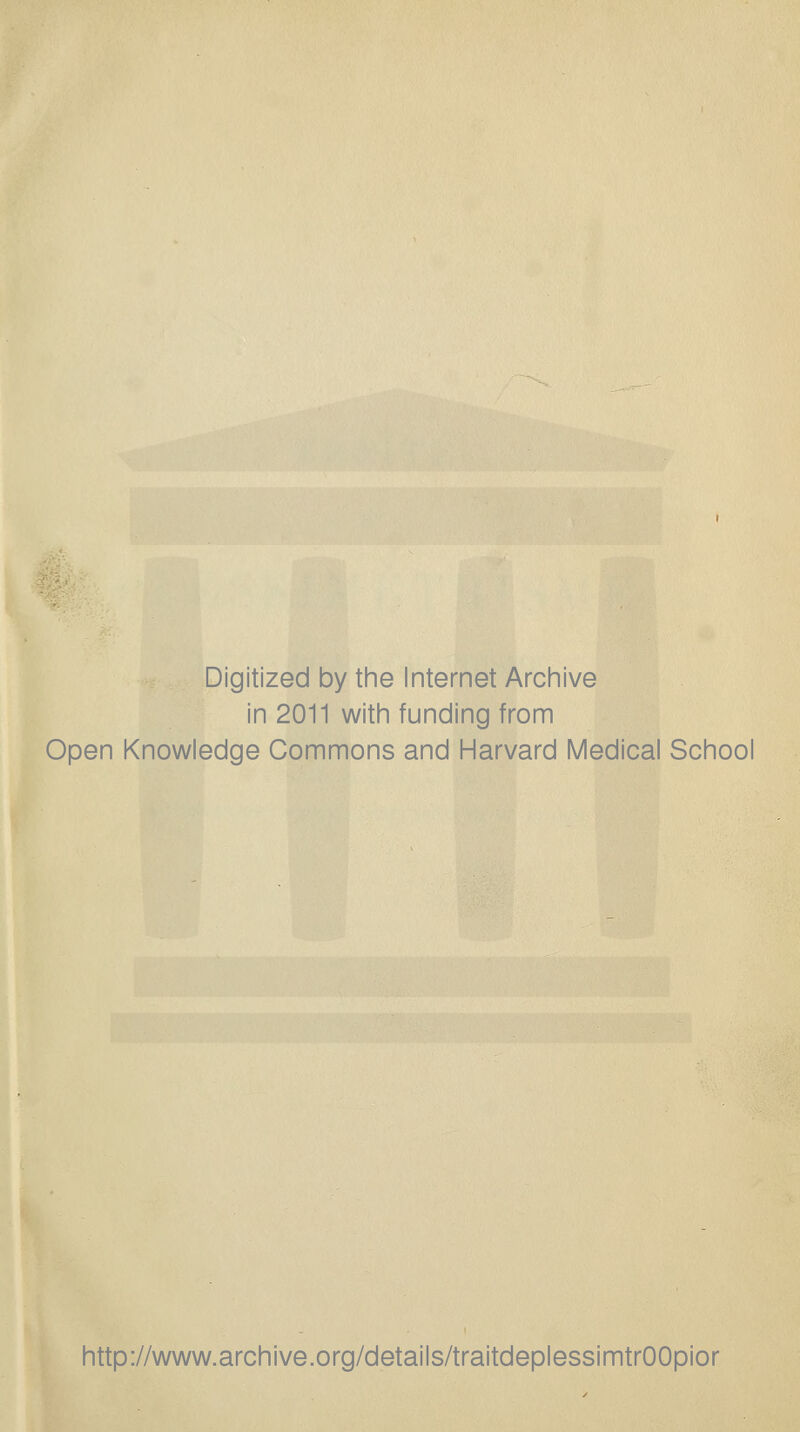 Digitized by the Internet Archive in 2011 witii funding from Open Knowledge Gommons and Harvard Médical School http://www.archive.org/details/traitdeplessimtrOOpior