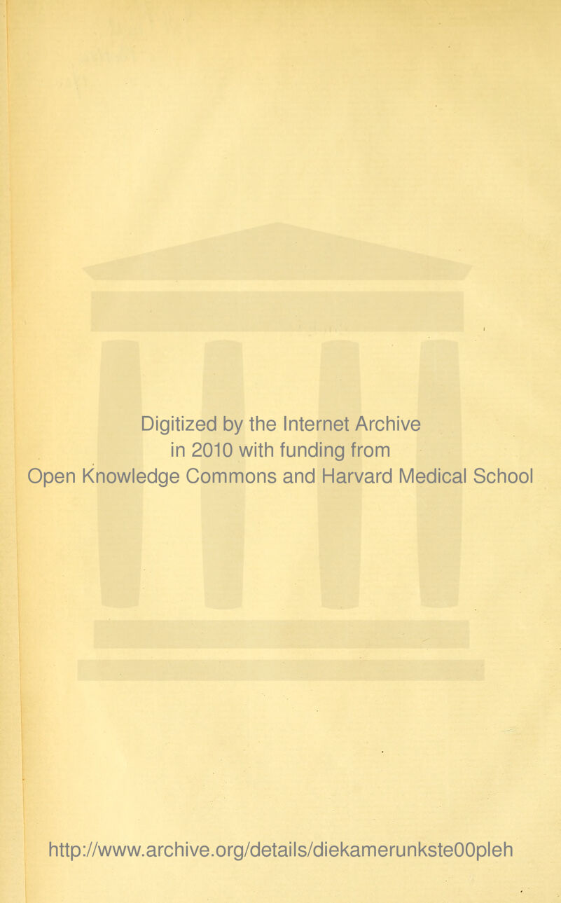 Digitized by the Internet Archive in 2010 with funding from Open Knowledge Commons and Harvard Medical School http://www.archive.org/details/diekamerunksteOOpleh