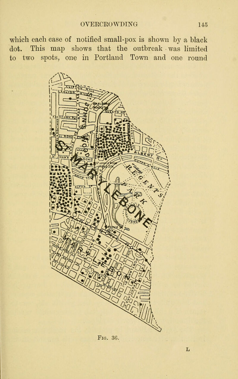 which each case of notified small-pox is shown by a black dot. This map shows that the outbreak was limited to two spots, one in Portland Town and one round