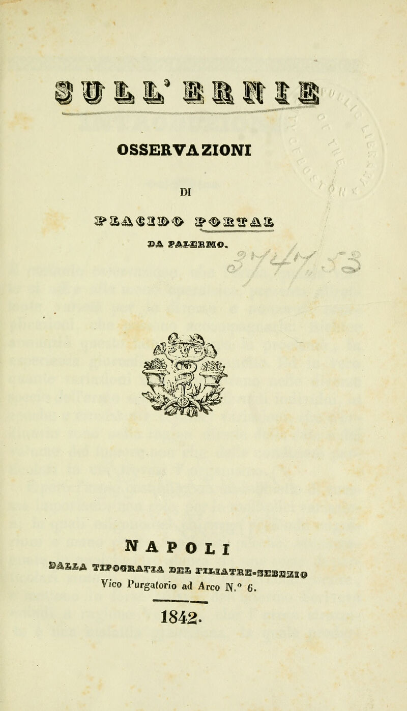 OSSERVAZIONI DI ^&&<gaa><s» &&&&&& ©A 3PAI<EÌ»!MC©, ' NAPOLI oaasA toomm-sa n** raiAna.siaBaio Vico Purgatorio ad Arco N.° 6. 1842-