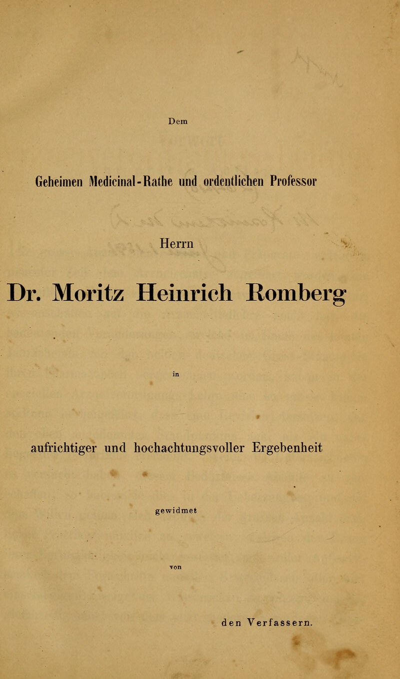 Dem Geheimen l\1edicinal-RatIie und ordentlichen Professor Herrn Dr. Moritz Heinrich ßomberg auMchtiger und hochachtungsvoller Ergebenheit gewidmet den Verfassern.