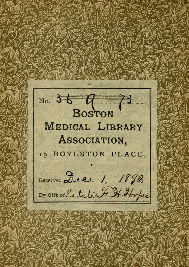 No. p Boston Medical Library Association, 19 BOYLSTON PLACE, Received %ULJ I Jl^A By Gift of.