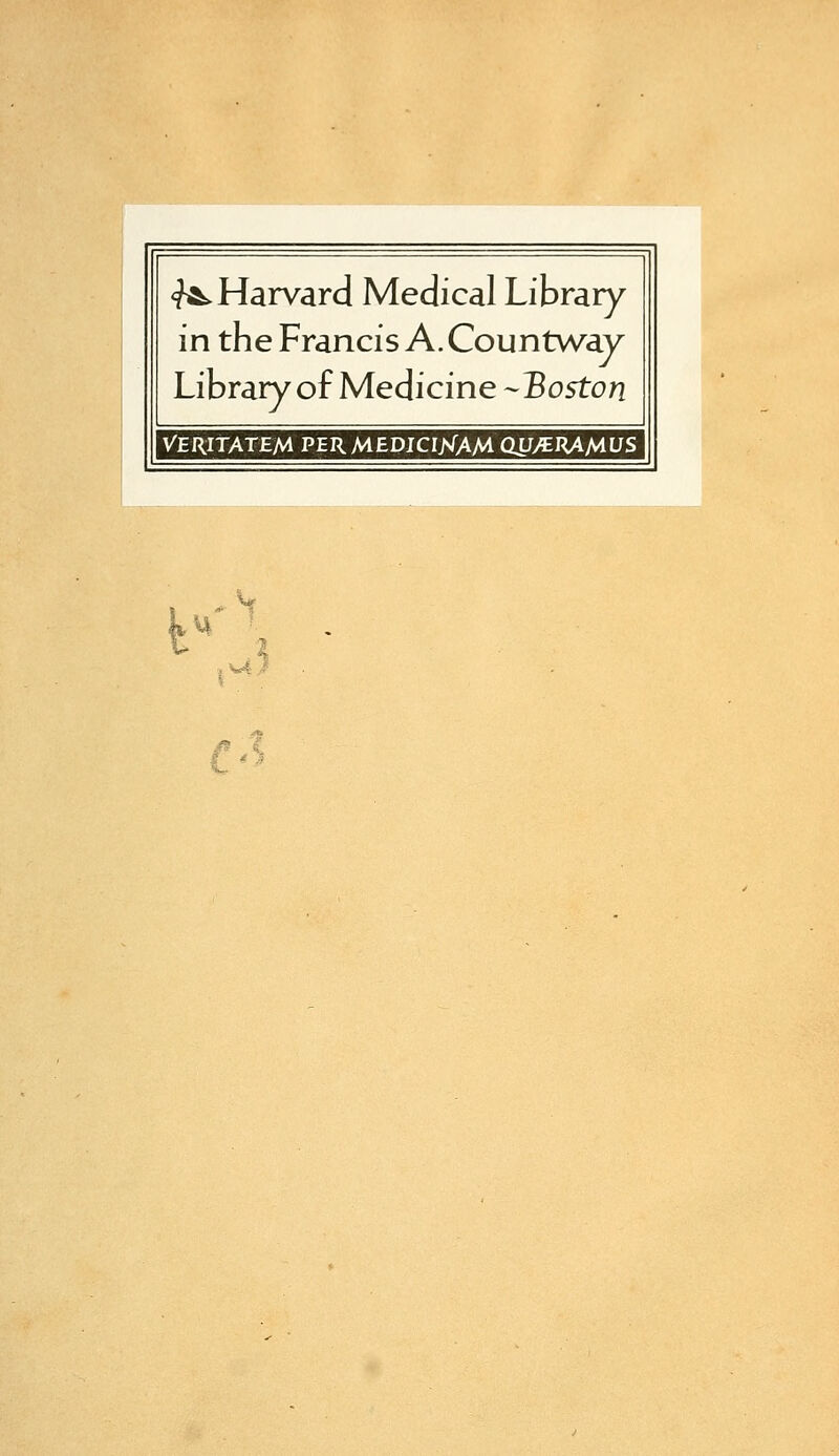 <?A. Harvard Médical Library in the Francis A. Countway Library ofMedicine -Boston VERITATEM PERMEDICIJWAM QU^RA/A^JS