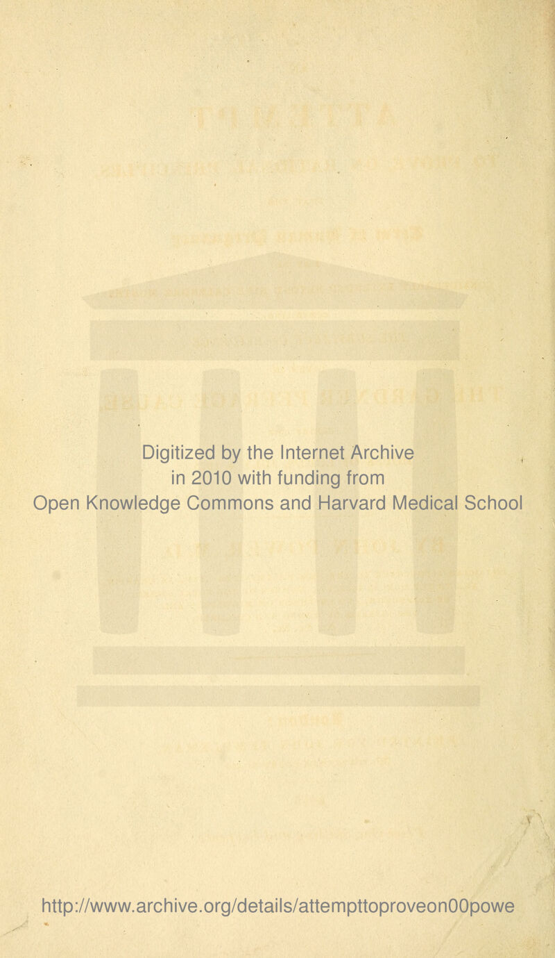 Digitized by the Internet Archive in 2010 with funding from Open Knowledge Commons and Harvard Medical School http://www.archive.org/details/attempttoproveonOOpowe