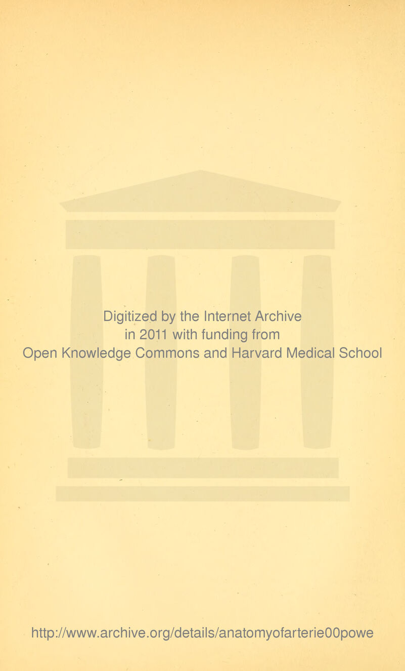 Digitized by the Internet Archive in 2011 with funding from Open Knowledge Commons and Harvard Medical School http://www.archive.org/details/anatomyofarterieOOpowe
