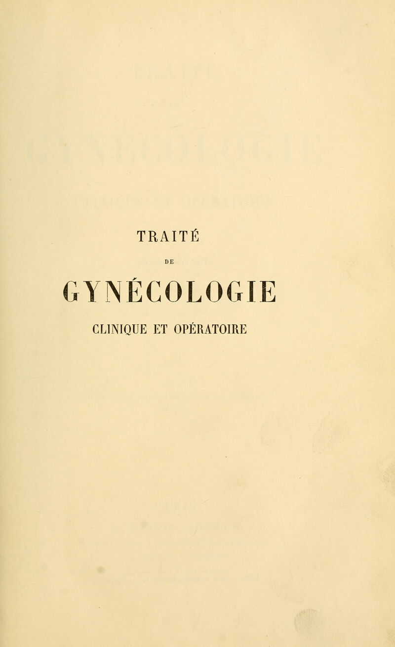 TRAITÉ DE GYNÉCOLOGIE CLINIQUE ET OPÉRATOIRE