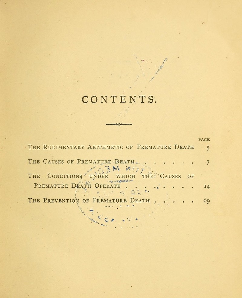 CONTENTS PAGE The Rudimentary Arithmetic of Premature Death 5 The Causes of Premature Death-,.. ...... 7 The Conditions'* under which the--'Causes of Premature Death Operate ......... 14 The Prevention of Premature Death . . . . . 69