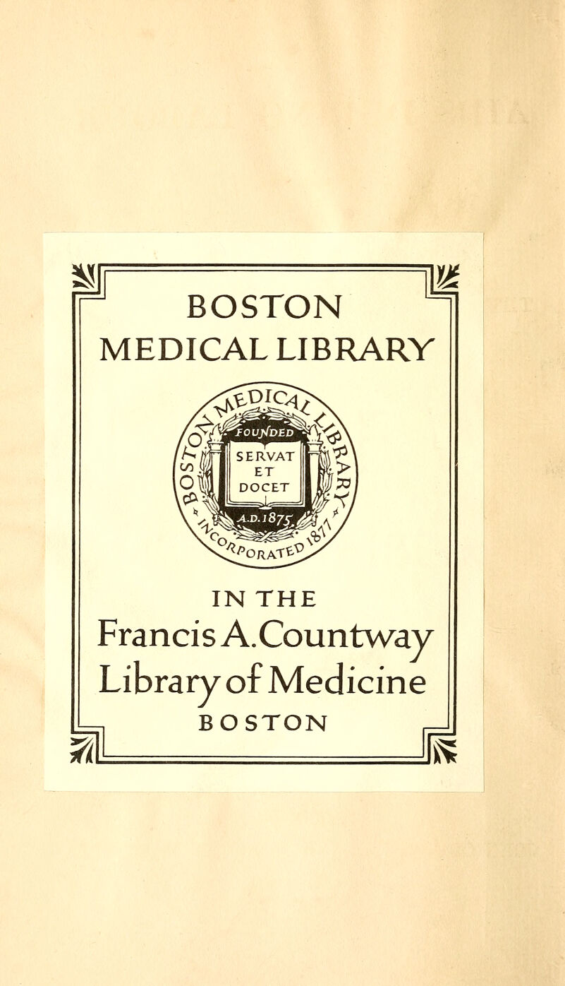 BOSTON MEDICAL LIBRARY IN THE Francis A.Countway Library of Medicine BOSTON