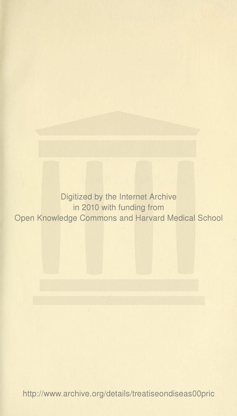 Digitized by tine Internet Arciiive in 2010 witii funding from Open Knowledge Commons and Harvard Medical School http://www.archive.org/details/treatiseondiseasOOpric