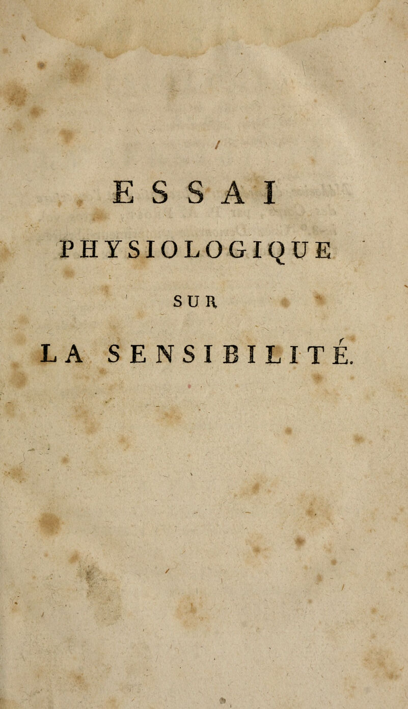 ESSAI PHYSIOLOGIQUE SUR LA SENSIBILITE.