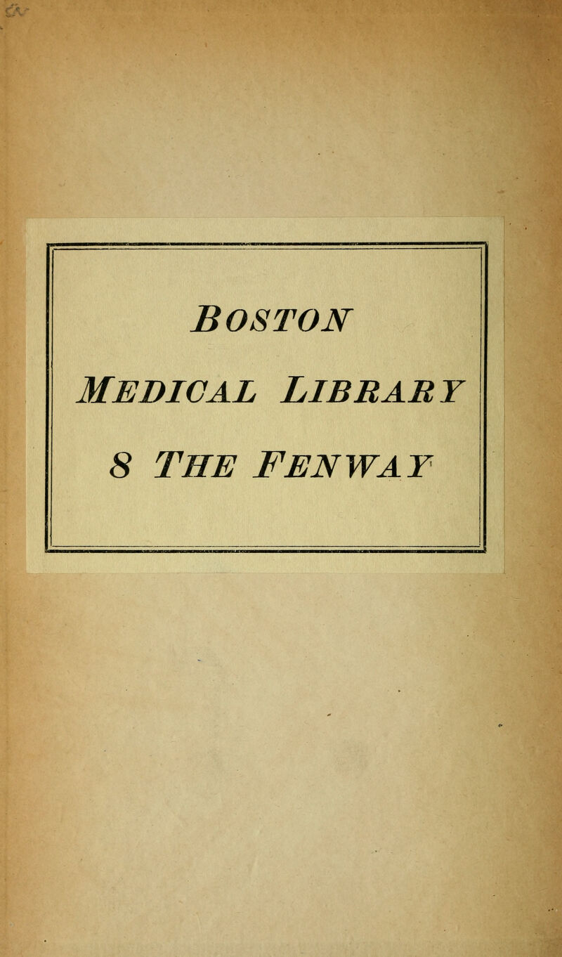 BOSTON MEDICAL LIBRABT 8 THE FENWAY
