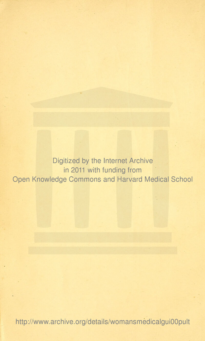 Digitized by the Internet Archive in 2011 with funding from Open Knowledge Commons and Harvard Medical School http://www.archive.org/details/womansmedicalguiOOpult