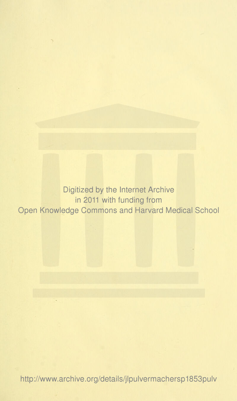 Digitized by the Internet Archive in 2011 with funding from Open Knowledge Commons and Harvard Medical School http://www.archive.org/details/jlpulvermachersp1853pulv