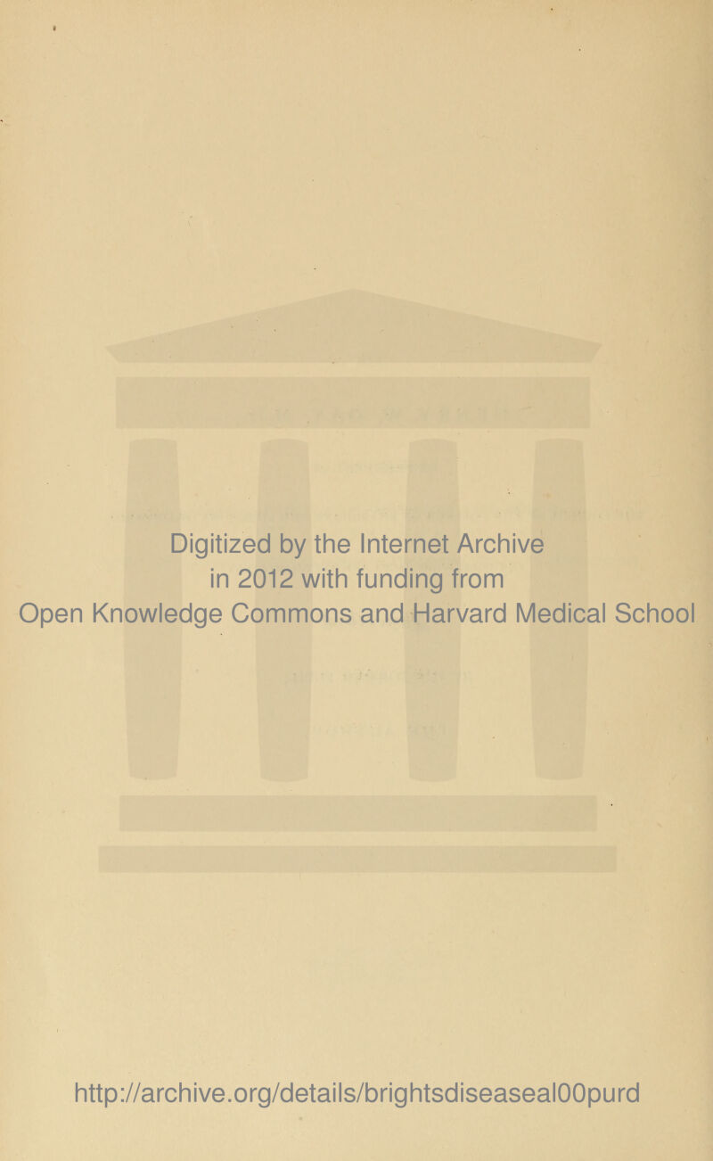 Digitized by the Internet Archive in 2012 with funding from Open Knowledge Commons and Harvard Medical School http://archive.org/details/brightsdiseasealOOpurd