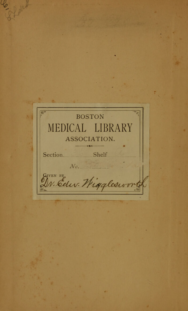 -^/ BOSTON iMEDICAL LIBRARY ASSOCIATION. Section. Shelf. A^a. \'^-\., :n by J\ lIVen by