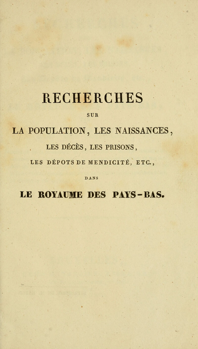 RECHERCHES SUR LA POPULATION, LES NAISSANCES, LES DÉCÈS, LES PRISONS, LES DÉPOTS DE MENDICITÉ, ETC., DANS LE ROYAUME DES PAYS-BAS.