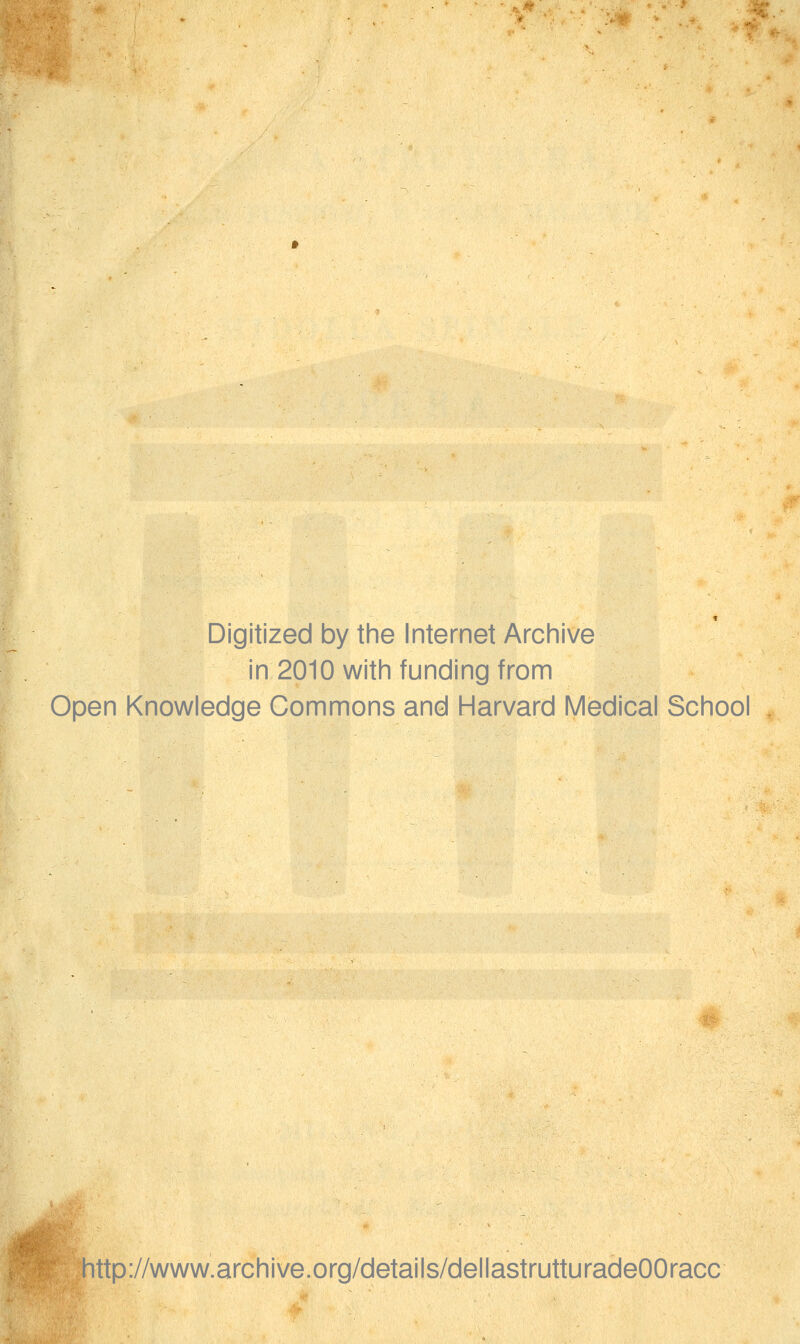 Digitized by the Internet Archive in 2010 with funding from Open Knowledge Commons and Harvard Medicai School http://www.archive.org/details/dellastrutturacleOOracc