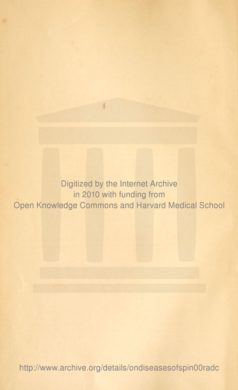 Digitized by the Internet Archive in 2010 with funding from Open Knowledge Commons and Harvard Medical School http://www.archive.org/details/ondiseasesofspinOOradc