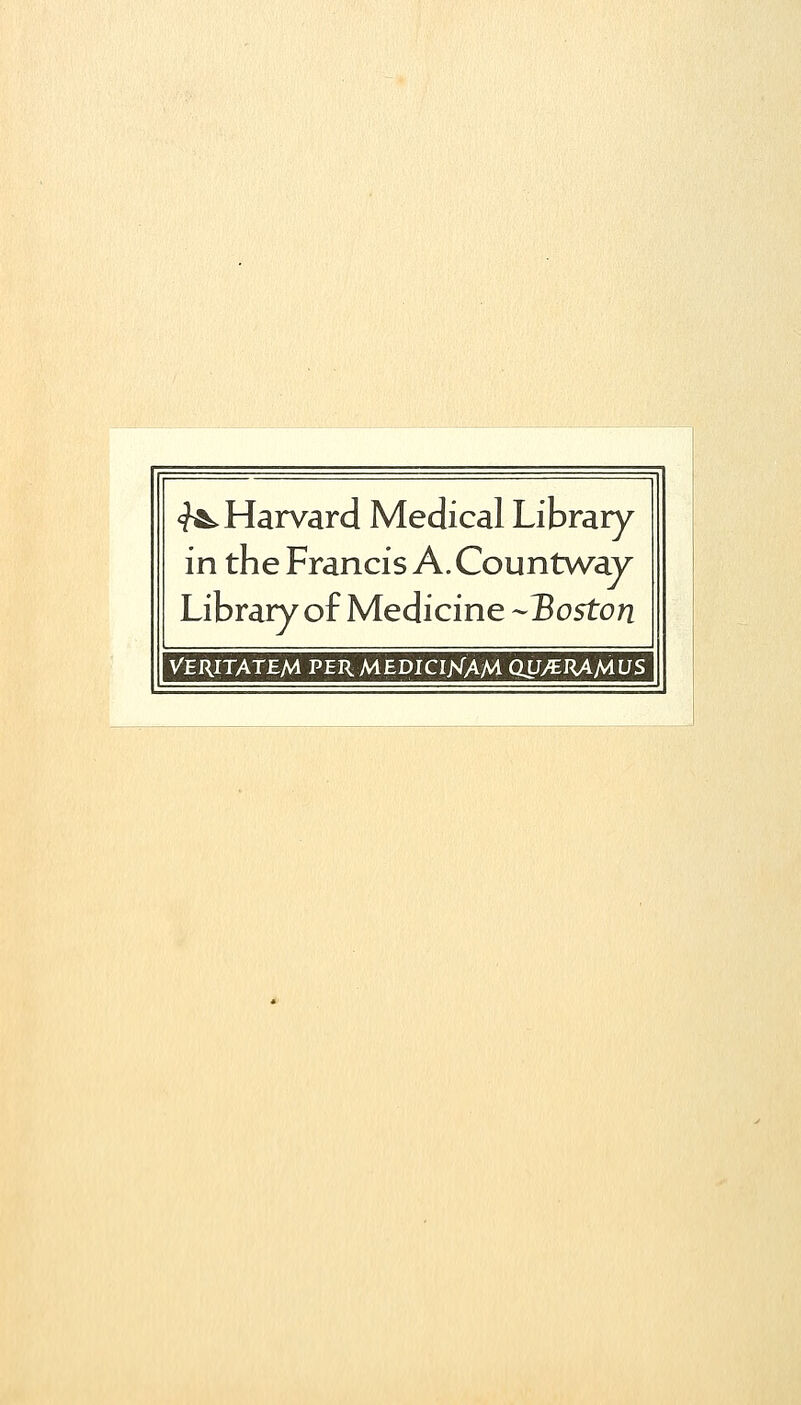 <?^ Harvard Médical Library in the Francis A. Countway Library of Medicine -Boston VERITATEM PER MEDICWAM. QU/EHAMUS