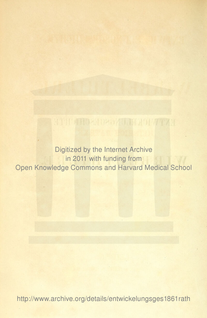 Digitized by the Internet Archive in 2011 with funding from Open Knowledge Commons and Harvard Medical School http://www.archive.org/details/entwickelungsges1861rath