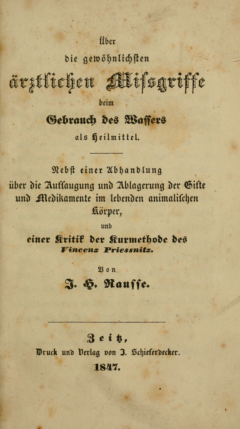 bic gemofynltdjfien eil ^ kirn ijfegriffe als $etlmitt*l. 9lebji einer 2Cb^ant(ung über Jrie SUtffaugung uriö Ablagerung irer ©ifte urib JUteJikamente im lebenden anhnalifdjen Jiorper, unb einet Stttif fcer SutmetI)o&e fces Vincenat JPriessnita. SBon 3* <>♦ ttaufft. Drudt tm* ttirlag von 3. 0d)ttf*iftttkfr. 184Y,