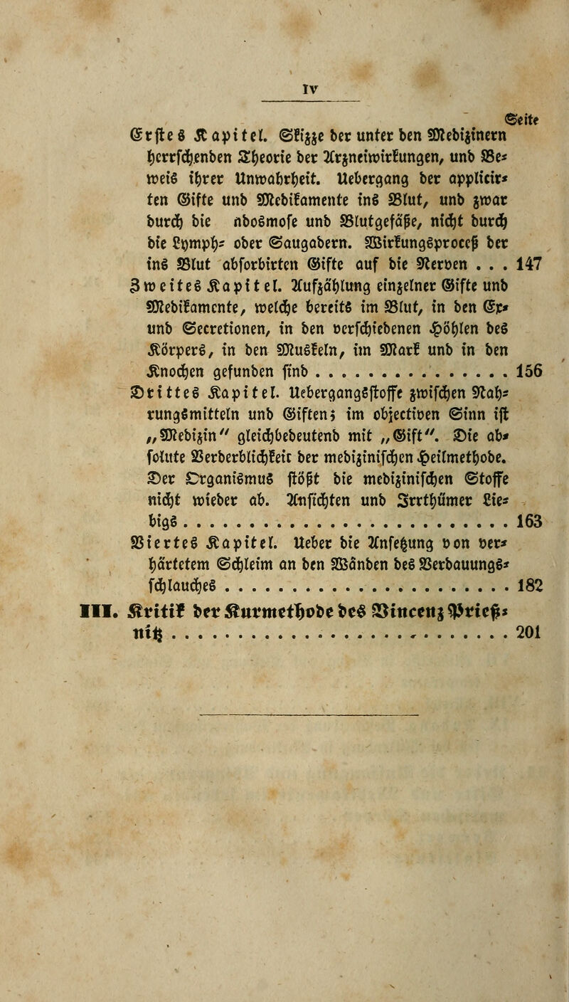 @r ffce 8 Rayitct. ©?i$ie ber unter ben 3Jlebi$üiern f)crrfdj.enben Sporte ber tfrjncittnrllungen, unb S3e* weis tyrer Unwabrtyeit. Uebergang ber applicir* ten ©ifte unb Sttebifamente ins S5(ut, unb gwar burd) bte nboSmofe unb ^Blutgefäße, nidjt burd) bte C^mp^ ober ©augabem. äBirtungSprocejj bcc ins SSfot abforbirten ©ifte auf btc Heroen ... 147 3tt>citeS£apitel. 2(uf$äf)lung einjelner ©ifte unb SKebüamcnte, weldje bereits im S3fut, in ben (5r* unb ©ecretionen, in ben oerfdjiebenen ^>öt)ien beS ÄörperS, in ben SSttuSfeln, im Sföort unb in ben Änodjen gefunben ftnb 156 2)CttteS Äapitel. UebergangSftoffc &ttrifd)en Staty* rungSmittetn unb ©iften* im objeetiöen @inn ift „SKebijin gleidjbebeutenb mit „©ift'7. Sic ab* foltttc SBerberblidtfeic ber mebigtnifdjen #eimiet&obe. 2)er CrganiSmuS flößt bic mebt'äinifdjen ©toffe nidjt nrieber ob. 2Ctiftcfyten unb Srrtpmcr £ie* big« 163 SSierteS Äapitcl. Uebcr bic 2Cnfefcung t>on »er* fjartetem ©djleim on ben Sßänben beS SSerbauungS* fd&IaudjeS 182 III. Sititit *tt$lutmtibvt>tte$S&incenztytitp nitZ 201