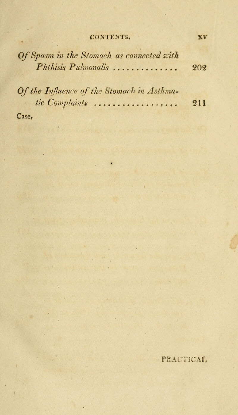 Qf Spasm in the Stomach as connected icith Phthisis Pulmonalis 202 Of the Influence of the Stomach in Asthma- tic Complaints 211 Case, PRACTICAL